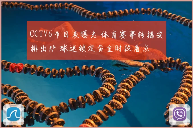 CCTV6节目表曝光 体育赛事转播安排出炉 球迷锁定黄金时段看点