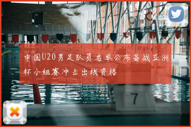 中国U20男足队员名单公布备战亚洲杯小组赛冲击出线资格