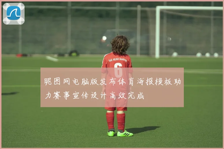 昵图网电脑版发布体育海报模板助力赛事宣传设计高效完成