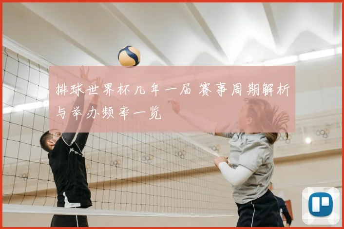 排球世界杯几年一届 赛事周期解析与举办频率一览