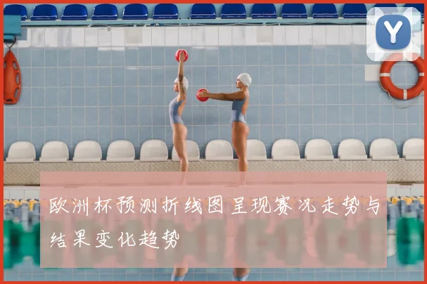 欧洲杯预测折线图呈现赛况走势与结果变化趋势