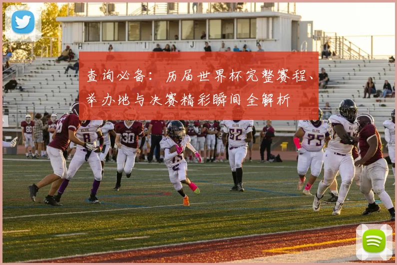 查询必备:历届世界杯完整赛程、举办地与决赛精彩瞬间全解析